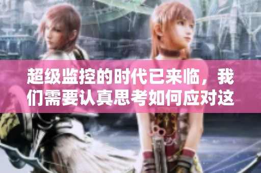 超级监控的时代已来临，我们需要认真思考如何应对这个现象