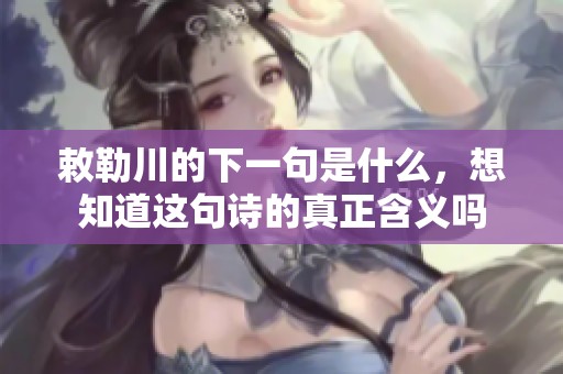 敕勒川的下一句是什么，想知道这句诗的真正含义吗