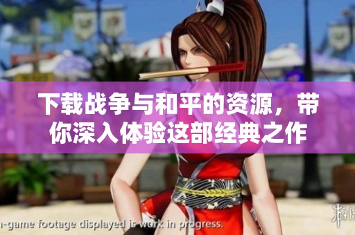 下载战争与和平的资源，带你深入体验这部经典之作