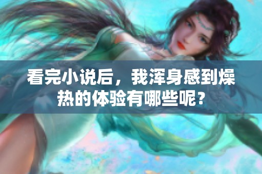 看完小说后，我浑身感到燥热的体验有哪些呢？