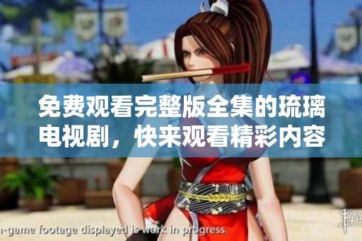 免费观看完整版全集的琉璃电视剧，快来观看精彩内容吧