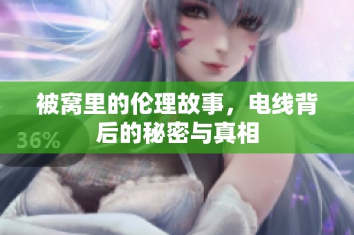 被窝里的伦理故事，电线背后的秘密与真相
