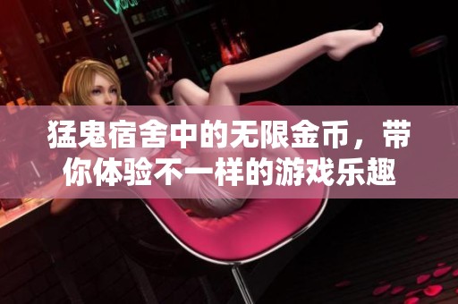 猛鬼宿舍中的无限金币，带你体验不一样的游戏乐趣