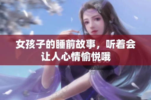 女孩子的睡前故事，听着会让人心情愉悦哦