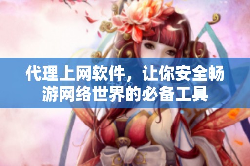 代理上网软件，让你安全畅游网络世界的必备工具