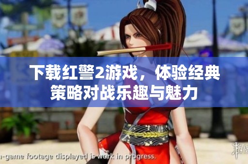 下载红警2游戏，体验经典策略对战乐趣与魅力