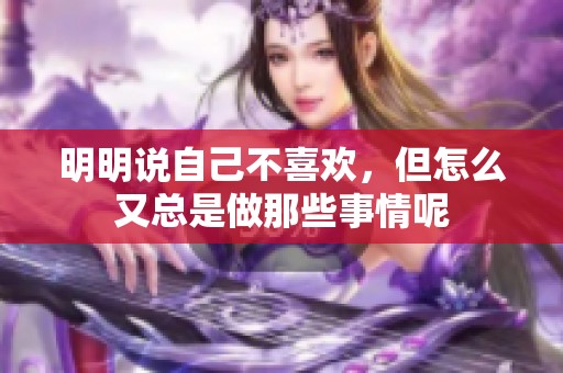 明明说自己不喜欢，但怎么又总是做那些事情呢