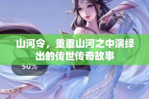 山河令，重重山河之中演绎出的传世传奇故事