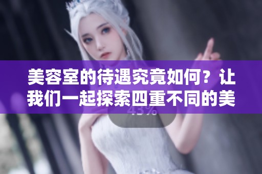 美容室的待遇究竟如何？让我们一起探索四重不同的美业体验。
