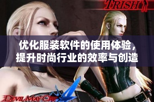 优化服装软件的使用体验，提升时尚行业的效率与创造力