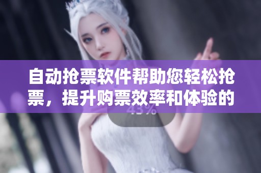 自动抢票软件帮助您轻松抢票，提升购票效率和体验的绝佳选择