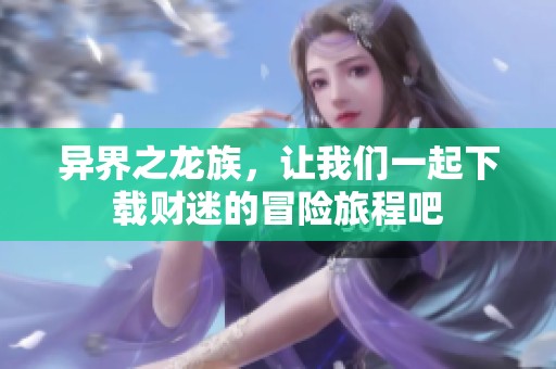 异界之龙族，让我们一起下载财迷的冒险旅程吧