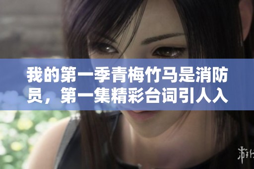 我的第一季青梅竹马是消防员，第一集精彩台词引人入胜