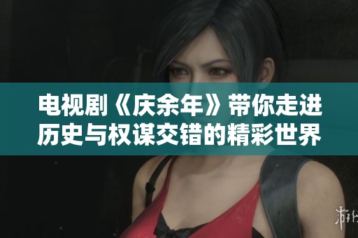 电视剧《庆余年》带你走进历史与权谋交错的精彩世界