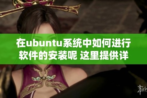 在ubuntu系统中如何进行软件的安装呢 这里提供详细步骤供参考