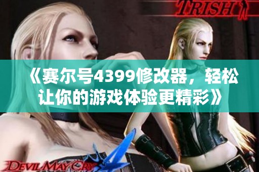 《赛尔号4399修改器，轻松让你的游戏体验更精彩》