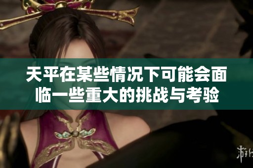 天平在某些情况下可能会面临一些重大的挑战与考验