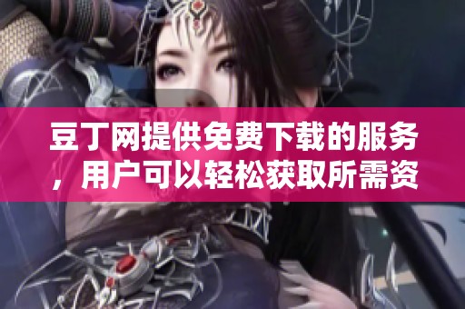 豆丁网提供免费下载的服务，用户可以轻松获取所需资料。