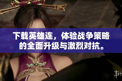 下载英雄连，体验战争策略的全面升级与激烈对抗。