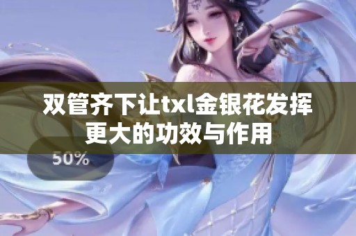双管齐下让txl金银花发挥更大的功效与作用