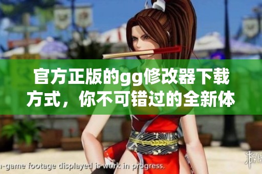 官方正版的gg修改器下载方式，你不可错过的全新体验！