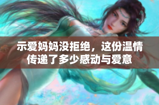 示爱妈妈没拒绝，这份温情传递了多少感动与爱意