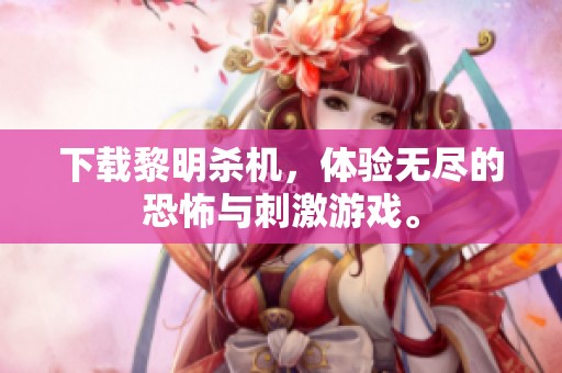 下载黎明杀机，体验无尽的恐怖与刺激游戏。
