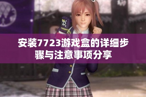 安装7723游戏盒的详细步骤与注意事项分享