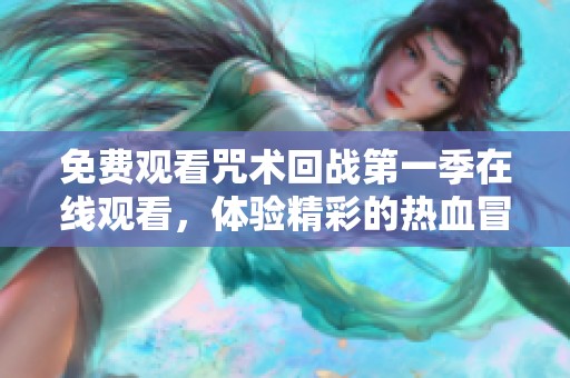 免费观看咒术回战第一季在线观看，体验精彩的热血冒险之旅