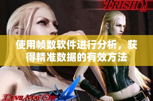 使用帧数软件进行分析，获得精准数据的有效方法