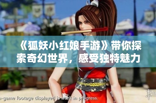 《狐妖小红娘手游》带你探索奇幻世界，感受独特魅力与精彩冒险！