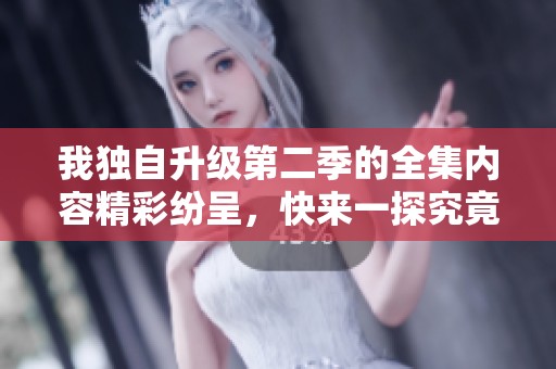 我独自升级第二季的全集内容精彩纷呈，快来一探究竟吧！