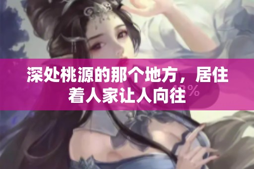 深处桃源的那个地方，居住着人家让人向往