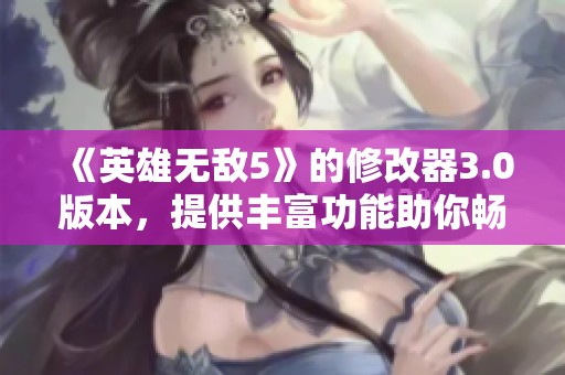 《英雄无敌5》的修改器3.0版本，提供丰富功能助你畅玩游戏