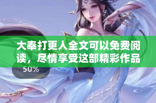 大奉打更人全文可以免费阅读，尽情享受这部精彩作品带来的乐趣