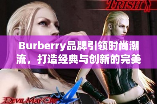 Burberry品牌引领时尚潮流，打造经典与创新的完美结合