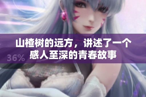 山楂树的远方，讲述了一个感人至深的青春故事