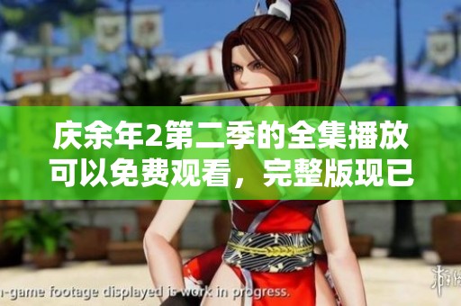 庆余年2第二季的全集播放可以免费观看，完整版现已上线！