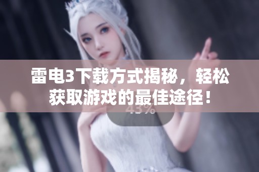 雷电3下载方式揭秘，轻松获取游戏的最佳途径！