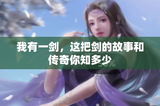 我有一剑，这把剑的故事和传奇你知多少