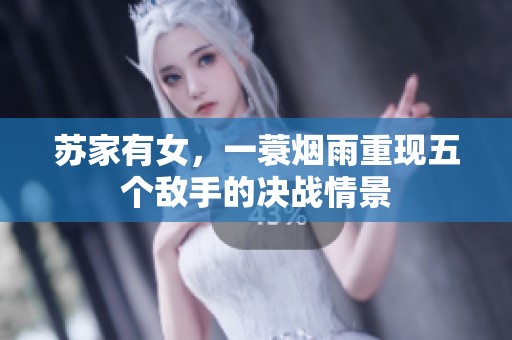 苏家有女，一蓑烟雨重现五个敌手的决战情景