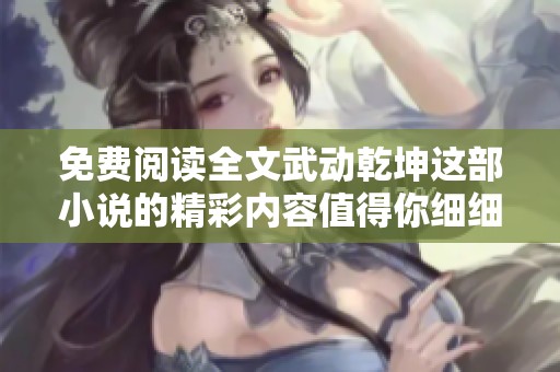 免费阅读全文武动乾坤这部小说的精彩内容值得你细细品味