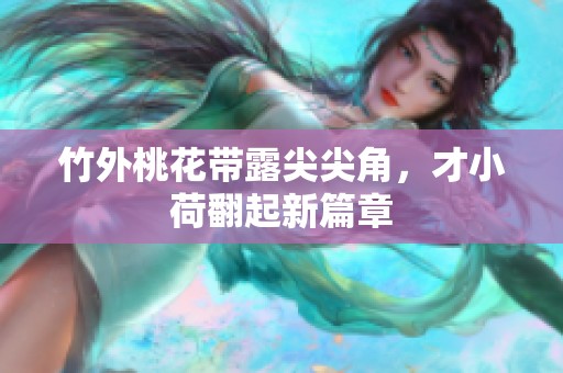 竹外桃花带露尖尖角，才小荷翻起新篇章