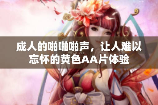 **的啪啪啪声，让人难以忘怀的黄色AA片体验