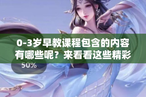 0-3岁早教课程包含的内容有哪些呢？来看看这些精彩的课程安排吧！