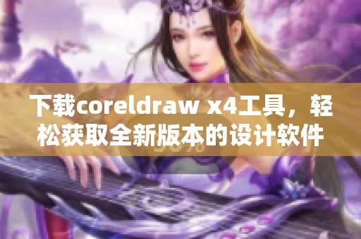 下载coreldraw x4工具，轻松获取全新版本的设计软件