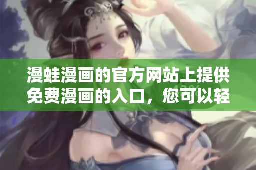 漫蛙漫画的官方网站上提供免费漫画的入口，您可以轻松找到想看的内容