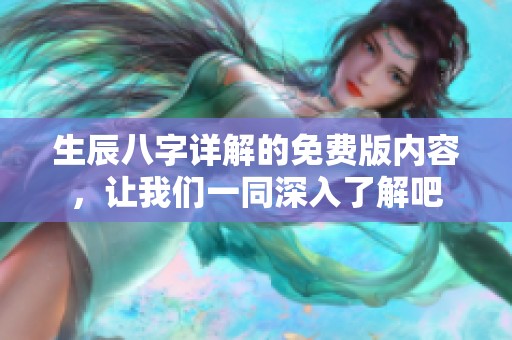 生辰八字详解的免费版内容，让我们一同深入了解吧