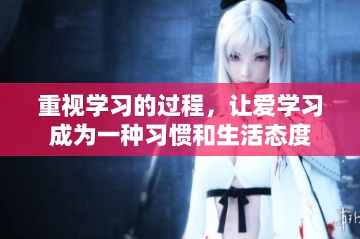 重视学习的过程，让爱学习成为一种习惯和生活态度