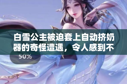 白雪公主被迫套上自动挤奶器的奇怪遭遇，令人感到不可思议